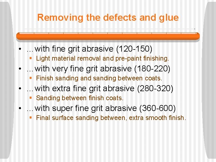 Removing the defects and glue • …with fine grit abrasive (120 -150) § Light