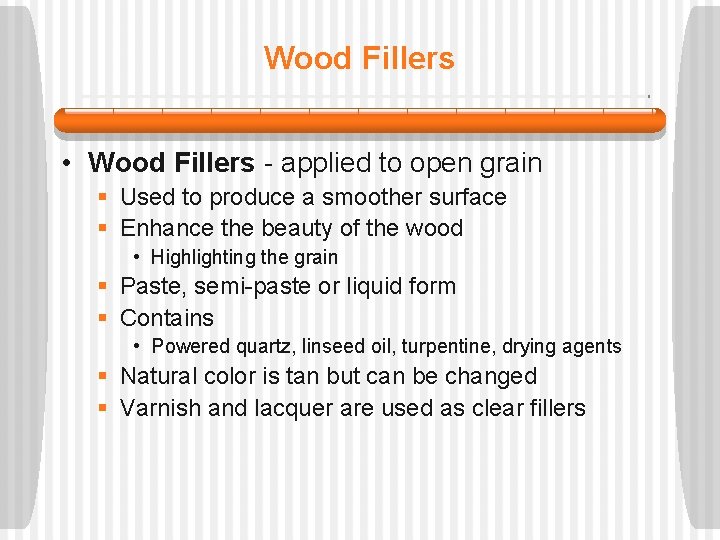 Wood Fillers • Wood Fillers - applied to open grain § Used to produce