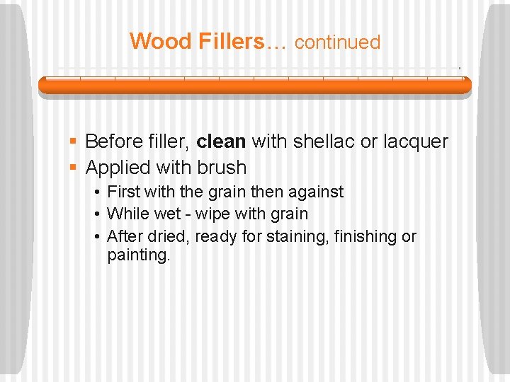 Wood Fillers… continued § Before filler, clean with shellac or lacquer § Applied with