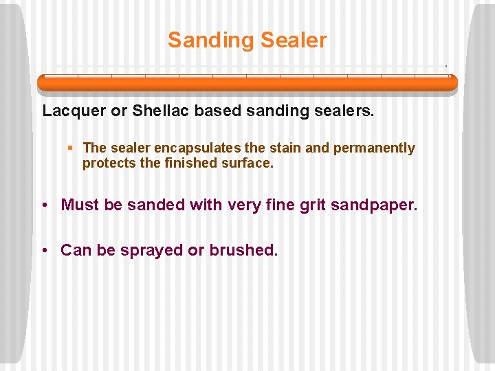 Sanding Sealer Lacquer or Shellac based sanding sealers. § The sealer encapsulates the stain