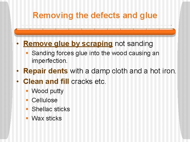 Removing the defects and glue • Remove glue by scraping not sanding § Sanding