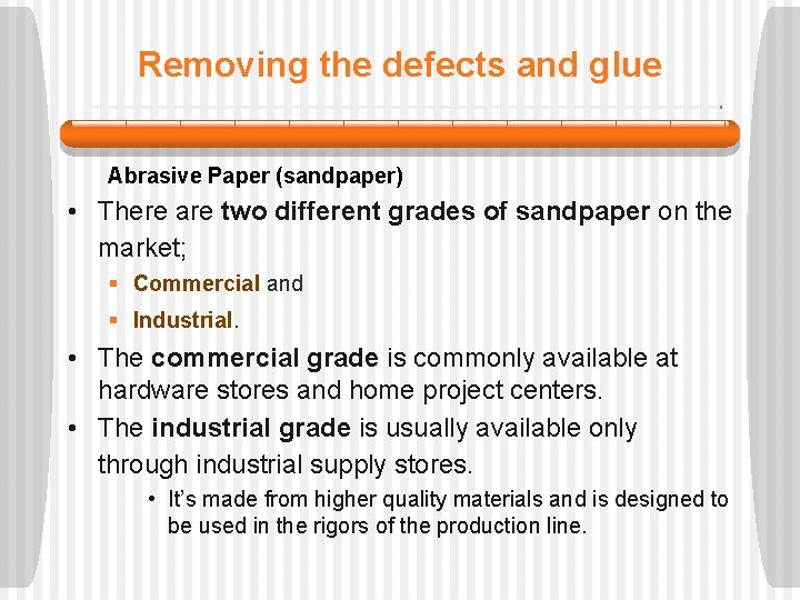 Removing the defects and glue Abrasive Paper (sandpaper) • There are two different grades