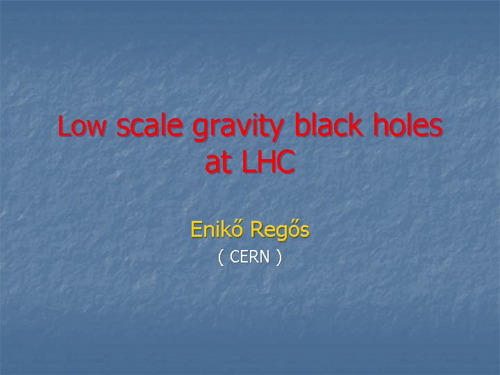 Low scale gravity black holes at LHC Enikő Regős ( CERN ) 