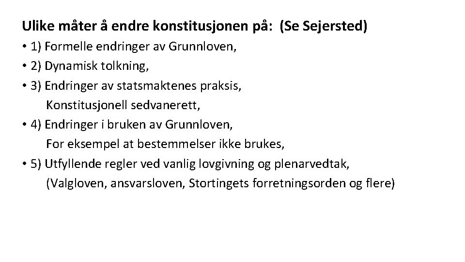 Ulike måter å endre konstitusjonen på: (Se Sejersted) • 1) Formelle endringer av Grunnloven,