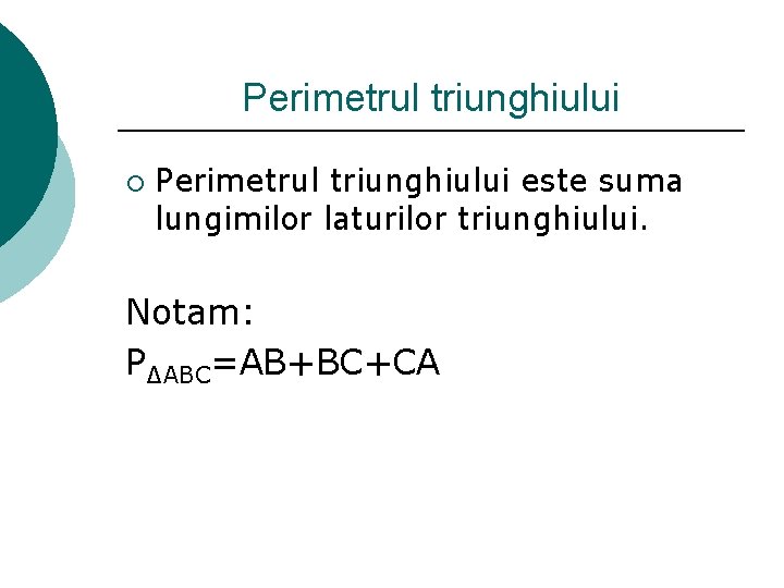 Perimetrul triunghiului ¡ Perimetrul triunghiului este suma lungimilor laturilor triunghiului. Notam: P∆ABC=AB+BC+CA 