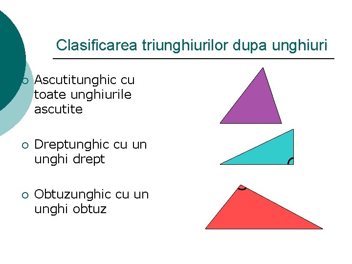Clasificarea triunghiurilor dupa unghiuri ¡ Ascutitunghic cu toate unghiurile ascutite ¡ Dreptunghic cu un