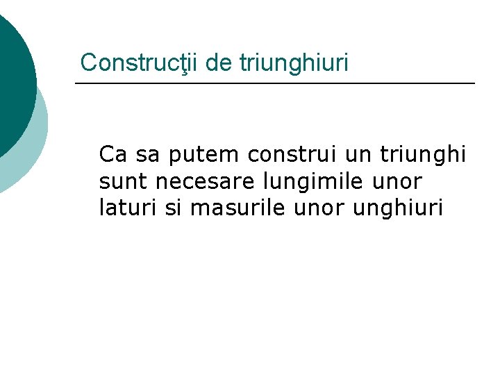 Construcţii de triunghiuri Ca sa putem construi un triunghi sunt necesare lungimile unor laturi