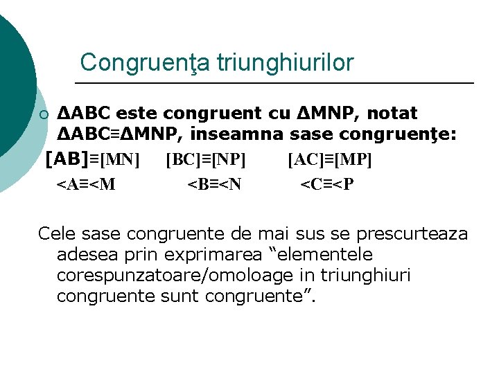 Congruenţa triunghiurilor ∆ABC este congruent cu ∆MNP, notat ∆ABC≡∆MNP, inseamna sase congruenţe: [AB]≡[MN] [BC]≡[NP]