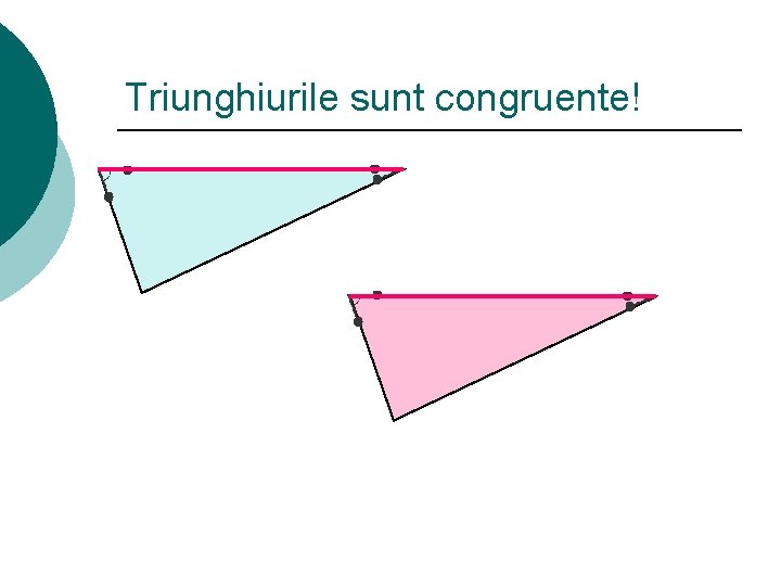Triunghiurile sunt congruente! 