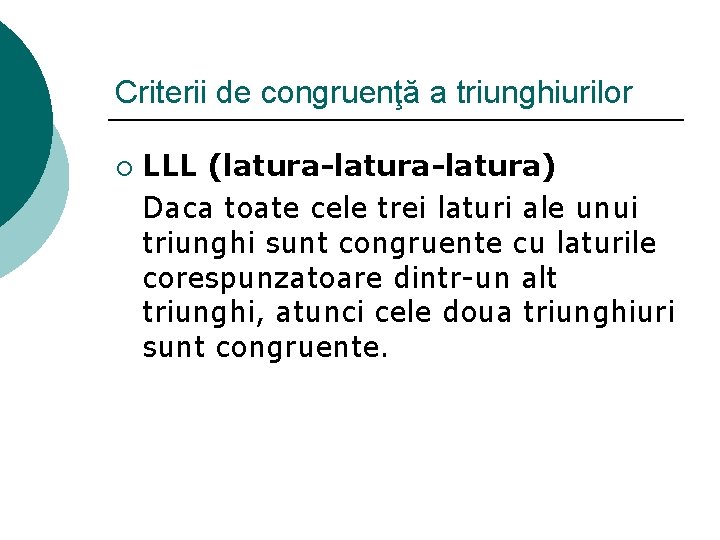 Criterii de congruenţă a triunghiurilor ¡ LLL (latura-latura) Daca toate cele trei laturi ale