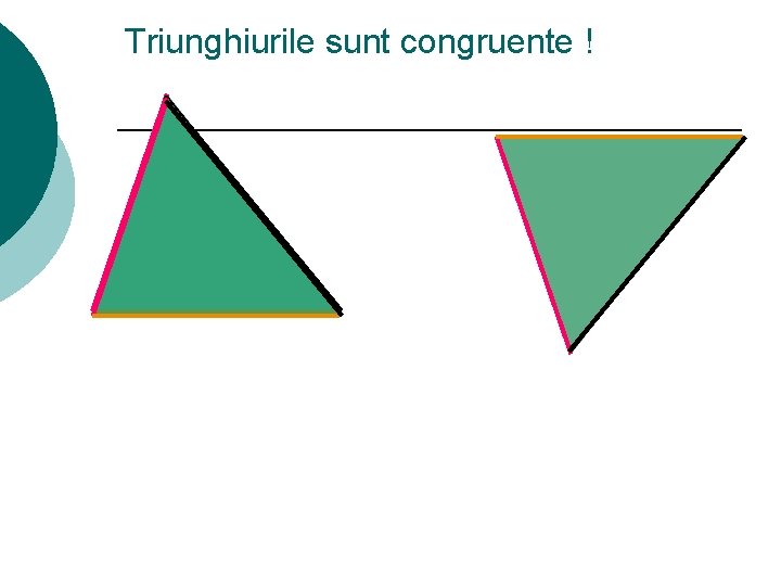 Triunghiurile sunt congruente ! 