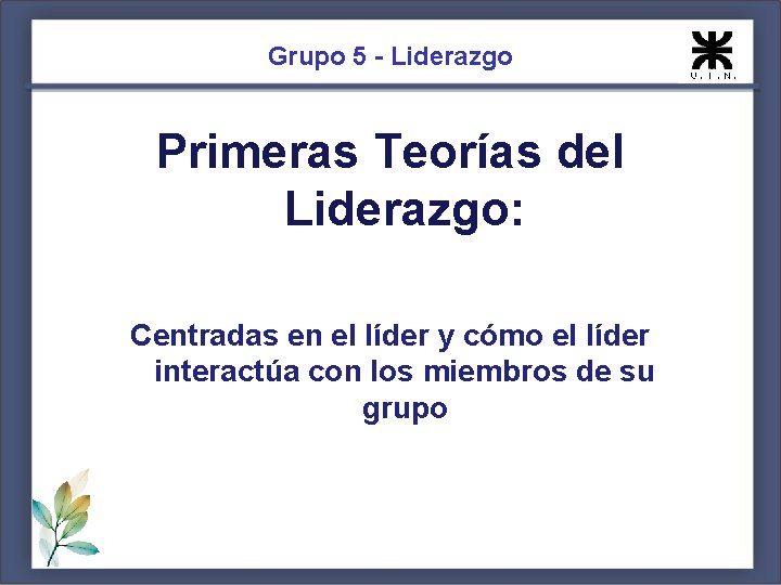 Grupo 5 - Liderazgo Primeras Teorías del Liderazgo: Centradas en el líder y cómo