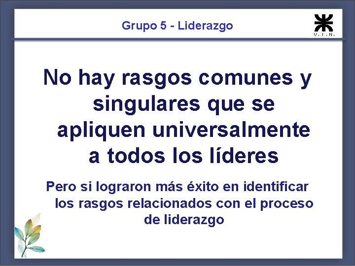 Grupo 5 - Liderazgo No hay rasgos comunes y singulares que se apliquen universalmente