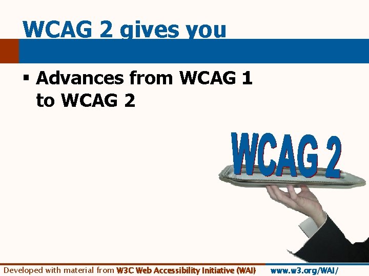 WCAG 2 gives you § Advances from WCAG 1 to WCAG 2 Developed with