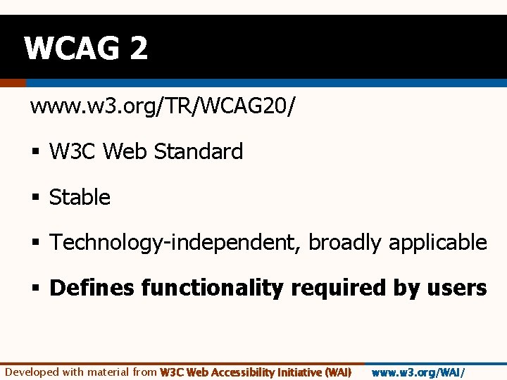 WCAG 2 www. w 3. org/TR/WCAG 20/ § W 3 C Web Standard §