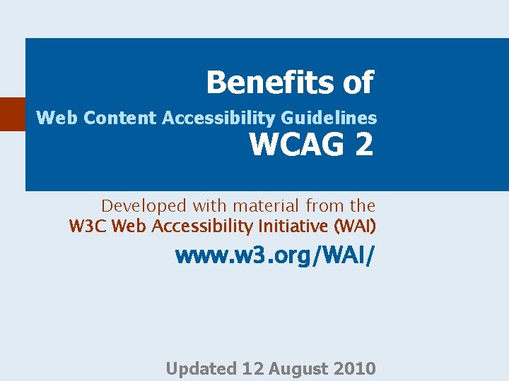 Benefits of Web Content Accessibility Guidelines WCAG 2 Developed with material from the W