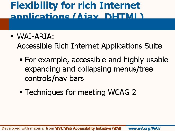 Flexibility for rich Internet applications (Ajax, DHTML) § WAI-ARIA: Accessible Rich Internet Applications Suite