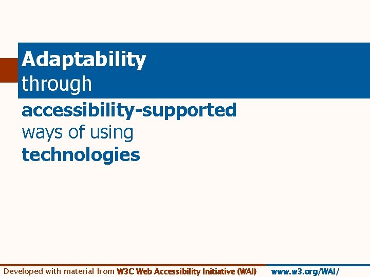 Adaptability through accessibility-supported ways of using technologies Developed with material from W 3 C