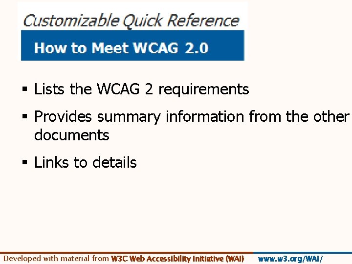 § Lists the WCAG 2 requirements § Provides summary information from the other documents