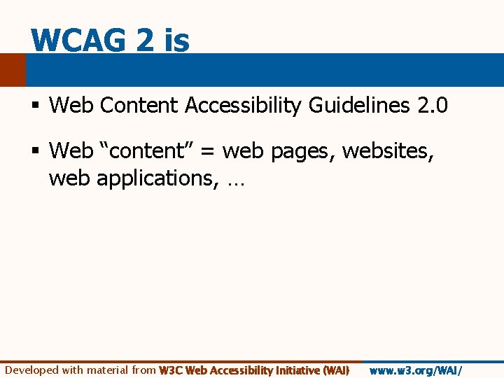 WCAG 2 is § Web Content Accessibility Guidelines 2. 0 § Web “content” =