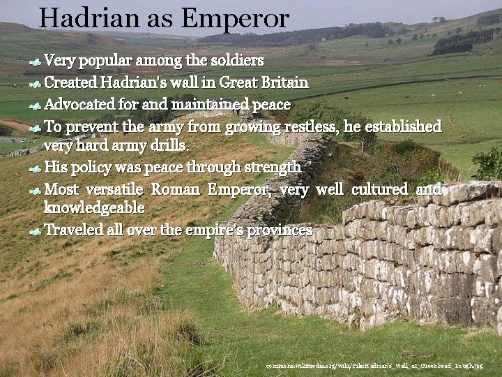 Hadrian as Emperor Hadrian while Emperor Very popular among the soldiers Created Hadrian’s wall Hadrian as Emperor Hadrian while Emperor Very popular among the soldiers Created Hadrian’s wall