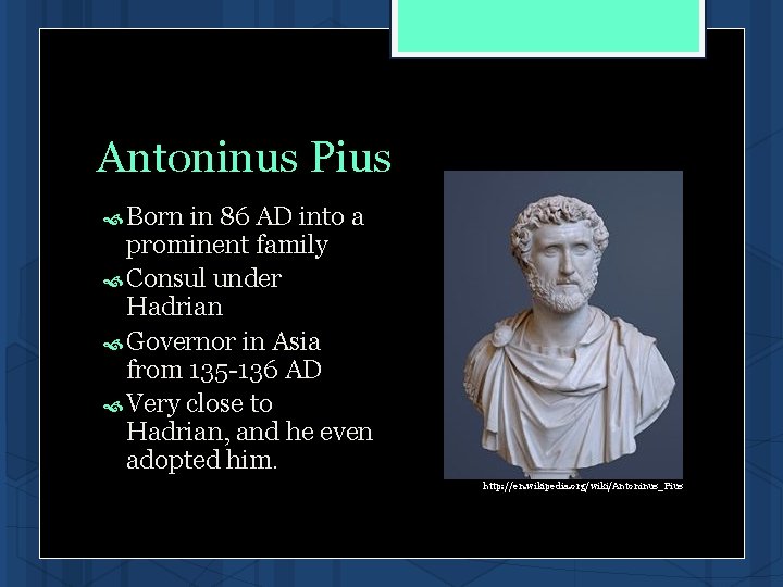 Antoninus Pius Born in 86 AD into a prominent family Consul under Hadrian Governor Antoninus Pius Born in 86 AD into a prominent family Consul under Hadrian Governor