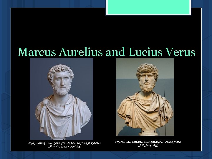 Marcus Aurelius and Lucius Verus http: //en. wikipedia. org/wiki/File: Antoninus_Pius_Glyptothek _Munich_337_cropped. jpg http: //commons. Marcus Aurelius and Lucius Verus http: //en. wikipedia. org/wiki/File: Antoninus_Pius_Glyptothek _Munich_337_cropped. jpg http: //commons.