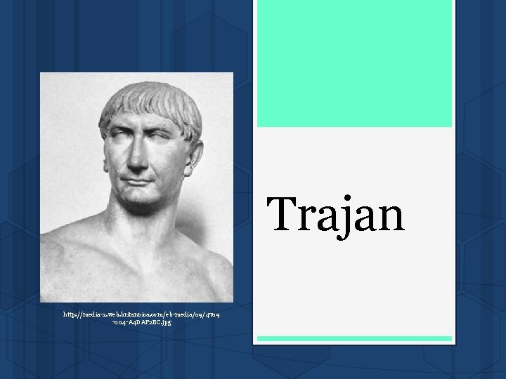 Trajan http: //media-2. web. britannica. com/eb-media/09/4709 -004 -A 4 DAF 2 BC. jpg Trajan http: //media-2. web. britannica. com/eb-media/09/4709 -004 -A 4 DAF 2 BC. jpg