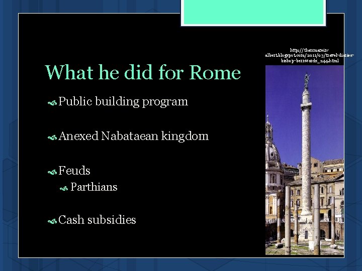 What he did for Rome Public building program Anexed Nabataean kingdom Feuds Parthians Cash What he did for Rome Public building program Anexed Nabataean kingdom Feuds Parthians Cash