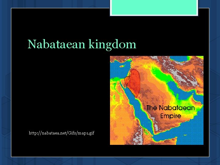 Nabataean kingdom http: //nabataea. net/Gifs/map 1. gif Nabataean kingdom http: //nabataea. net/Gifs/map 1. gif