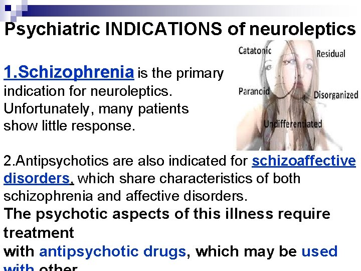 Psychiatric INDICATIONS of neuroleptics 1. Schizophrenia is the primary indication for neuroleptics. Unfortunately, many