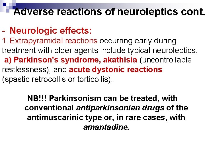 Adverse reactions of neuroleptics cont. - Neurologic effects: 1. Extrapyramidal reactions occurring early during