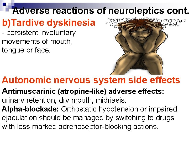 Adverse reactions of neuroleptics cont. b)Tardive dyskinesia - persistent involuntary movements of mouth, tongue