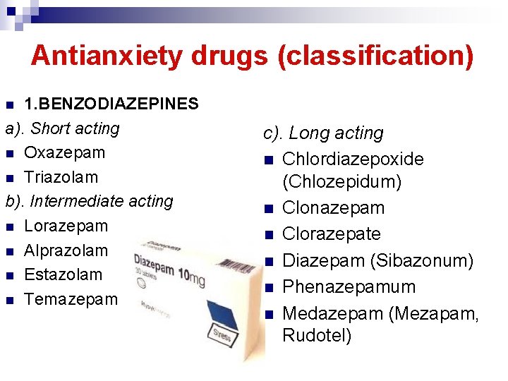 Antianxiety drugs (classification) 1. BENZODIAZEPINES a). Short acting n Oxazepam n Triazolam b). Intermediate