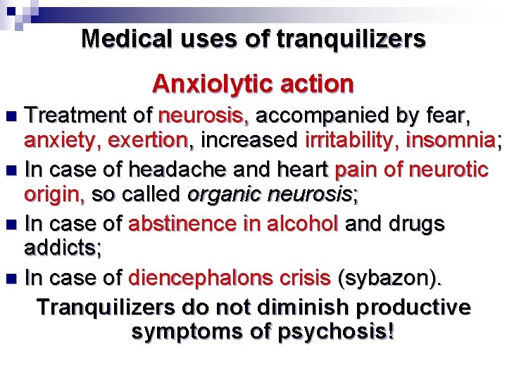 Medical uses of tranquilizers Anxiolytic action Treatment of neurosis, accompanied by fear, anxiety, exertion,