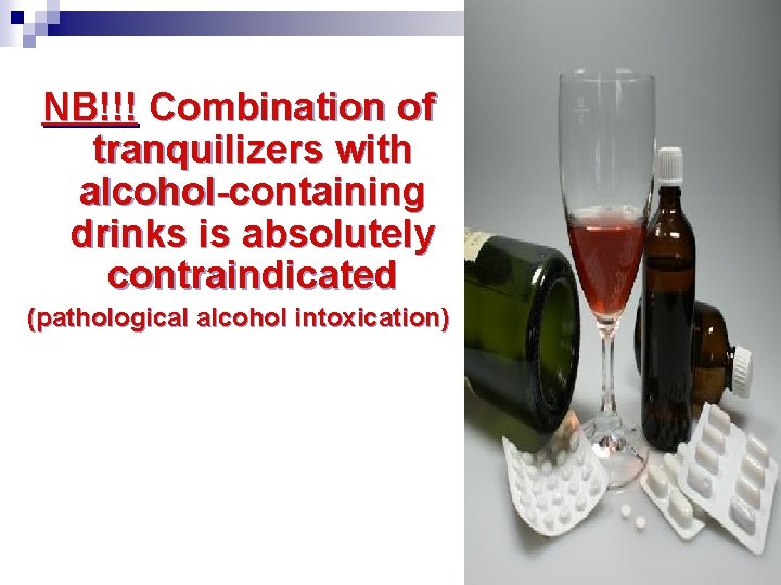 NB!!! Combination of tranquilizers with alcohol-containing drinks is absolutely contraindicated (pathological alcohol intoxication) 