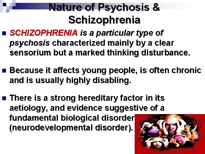 Nature of Psychosis & Schizophrenia n SCHIZOPHRENIA is a particular type of psychosis characterized