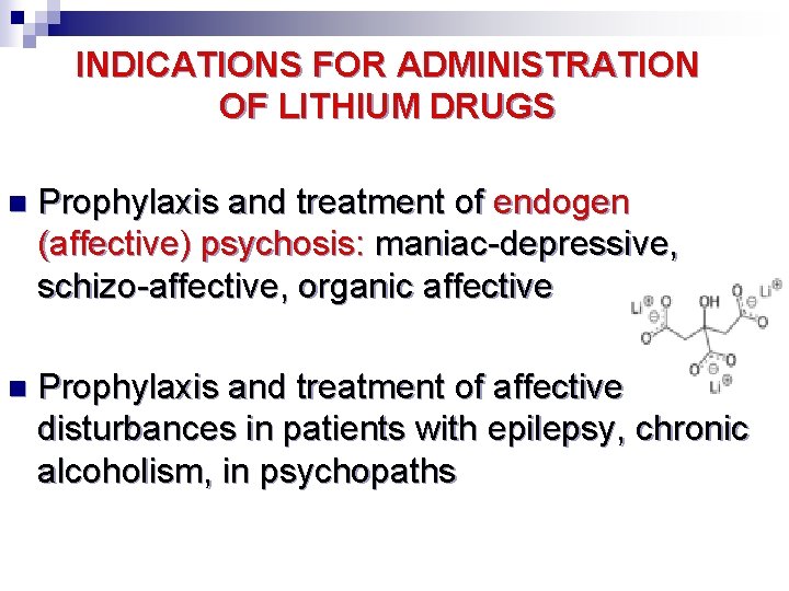 INDICATIONS FOR ADMINISTRATION OF LITHIUM DRUGS n Prophylaxis and treatment of endogen (affective) psychosis: