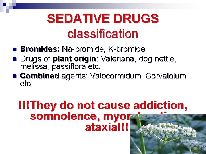 SEDATIVE DRUGS classification n Bromides: Na-bromide, K-bromide Drugs of plant origin: Valeriana, dog nettle,