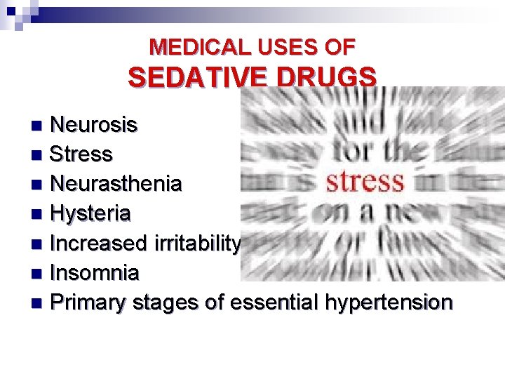 MEDICAL USES OF SEDATIVE DRUGS Neurosis n Stress n Neurasthenia n Hysteria n Increased