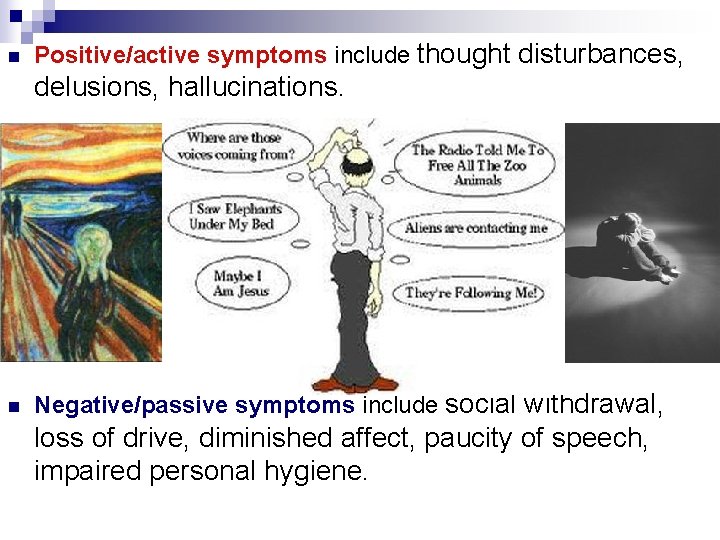 n Positive/active symptoms include thought disturbances, delusions, hallucinations. n Negative/passive symptoms include social withdrawal,