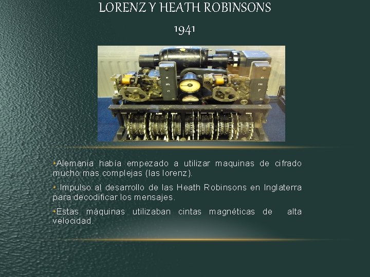 LORENZ Y HEATH ROBINSONS 1941 • Alemania había empezado a utilizar maquinas de cifrado LORENZ Y HEATH ROBINSONS 1941 • Alemania había empezado a utilizar maquinas de cifrado