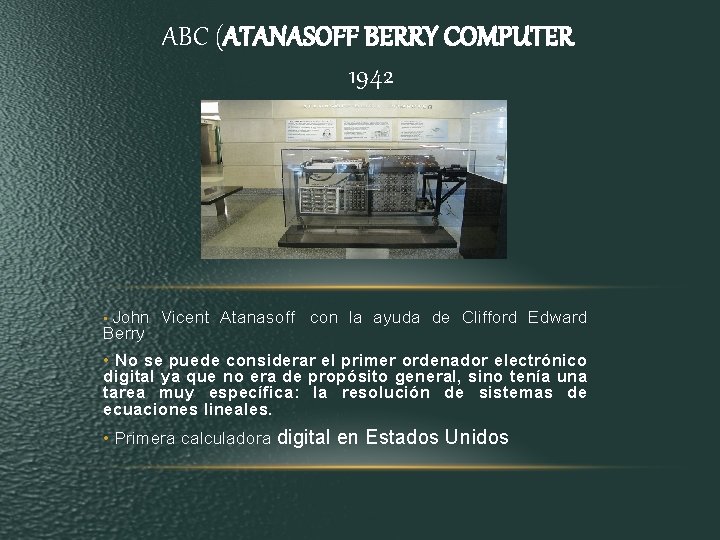 ABC (ATANASOFF BERRY COMPUTER 1942 • John Berry Vicent Atanasoff con la ayuda de ABC (ATANASOFF BERRY COMPUTER 1942 • John Berry Vicent Atanasoff con la ayuda de