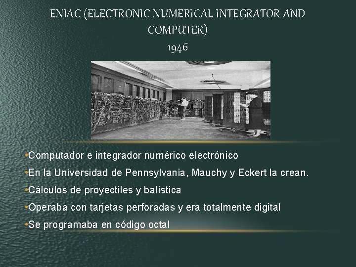 ENIAC (ELECTRONIC NUMERICAL INTEGRATOR AND COMPUTER) 1946 • Computador e integrador numérico electrónico • ENIAC (ELECTRONIC NUMERICAL INTEGRATOR AND COMPUTER) 1946 • Computador e integrador numérico electrónico •