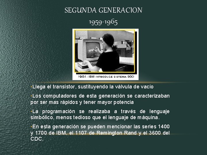 SEGUNDA GENERACION 1959 -1965 • Llega el transistor, sustituyendo la válvula de vacío • SEGUNDA GENERACION 1959 -1965 • Llega el transistor, sustituyendo la válvula de vacío •