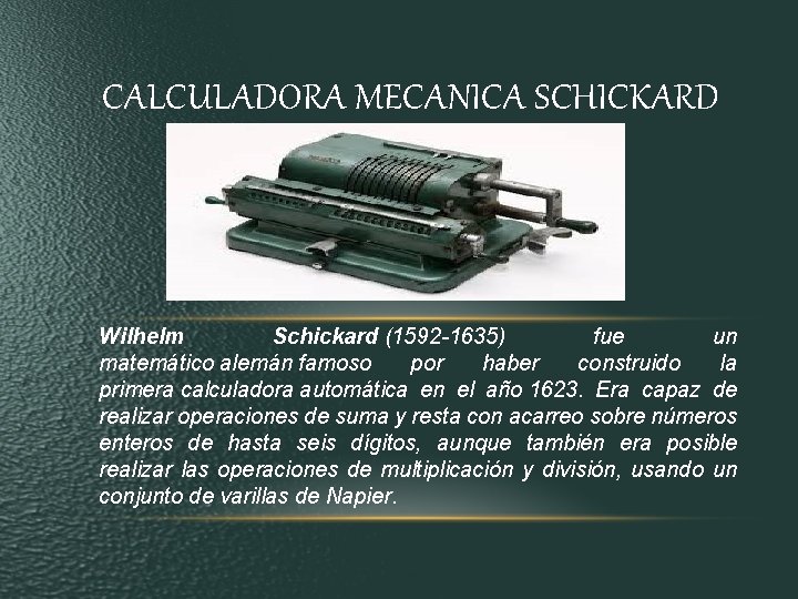 CALCULADORA MECANICA SCHICKARD Wilhelm Schickard (1592 -1635) fue un matemático alemán famoso por haber CALCULADORA MECANICA SCHICKARD Wilhelm Schickard (1592 -1635) fue un matemático alemán famoso por haber