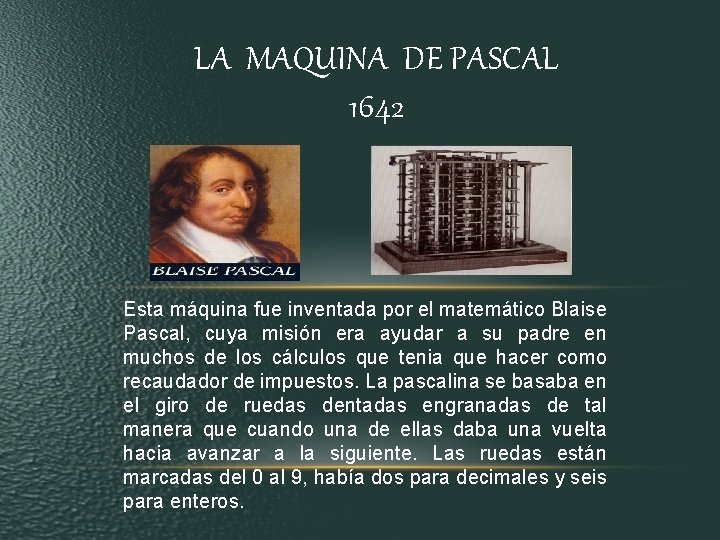 LA MAQUINA DE PASCAL 1642 Esta máquina fue inventada por el matemático Blaise Pascal, LA MAQUINA DE PASCAL 1642 Esta máquina fue inventada por el matemático Blaise Pascal,