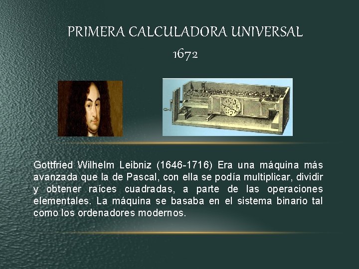 PRIMERA CALCULADORA UNIVERSAL 1672 Gottfried Wilhelm Leibniz (1646 -1716) Era una máquina más avanzada PRIMERA CALCULADORA UNIVERSAL 1672 Gottfried Wilhelm Leibniz (1646 -1716) Era una máquina más avanzada