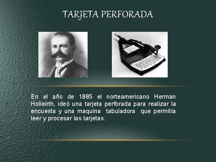 TARJETA PERFORADA En el año de 1885 el norteamericano Herman Holleirth, ideó una tarjeta TARJETA PERFORADA En el año de 1885 el norteamericano Herman Holleirth, ideó una tarjeta