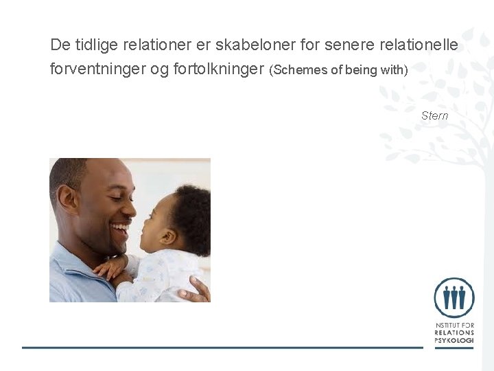 De tidlige relationer er skabeloner for senere relationelle forventninger og fortolkninger (Schemes of being